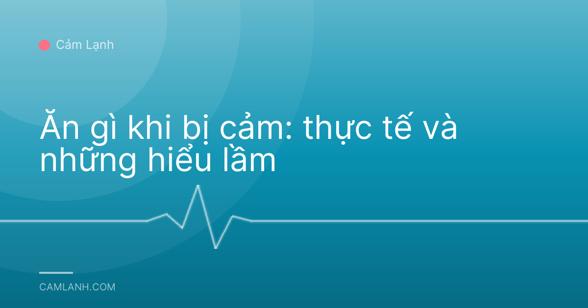 Ăn gì khi bị cảm: thực tế và những hiểu lầm