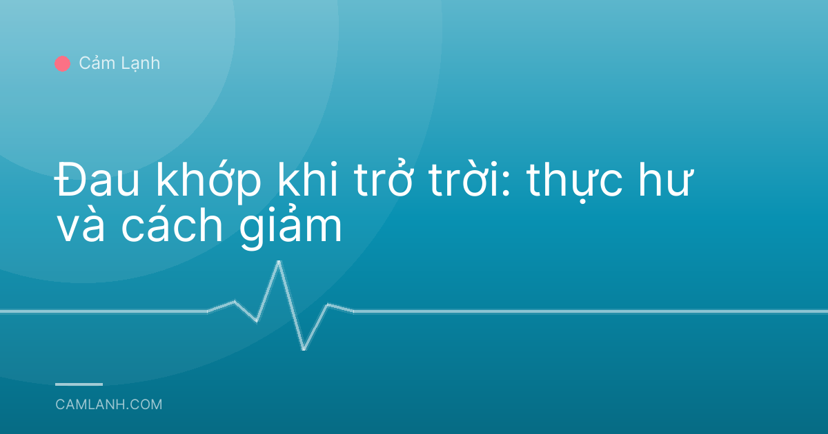 Đau khớp khi trở trời: thực hư và cách giảm