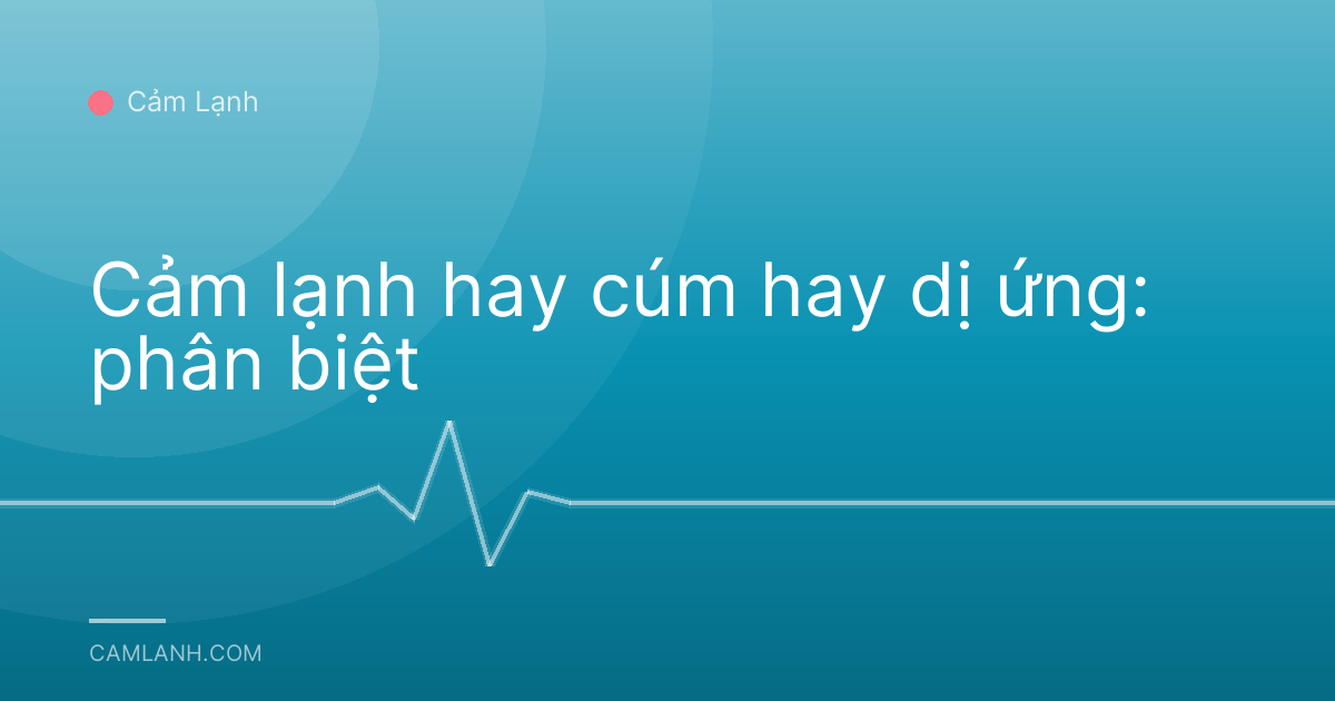 Cảm lạnh hay cúm hay dị ứng: phân biệt