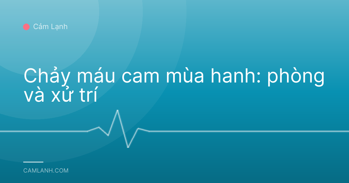 Chảy máu cam mùa hanh: phòng và xử trí
