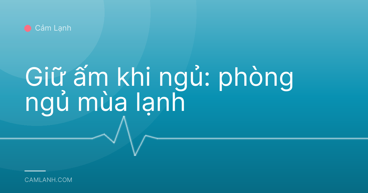 Giữ ấm khi ngủ: phòng ngủ mùa lạnh