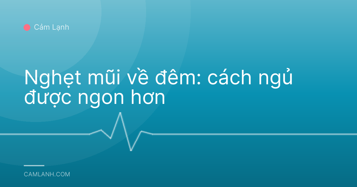Nghẹt mũi về đêm: cách ngủ được ngon hơn
