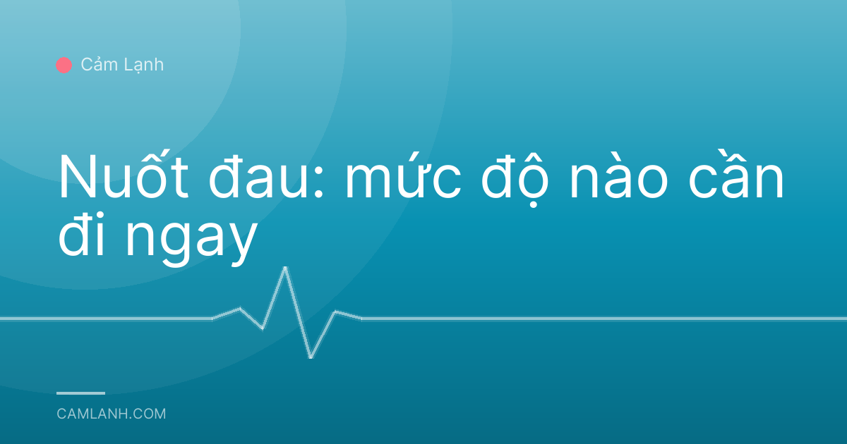 Nuốt đau: mức độ nào cần đi ngay