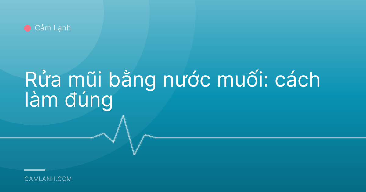 Rửa mũi bằng nước muối: cách làm đúng
