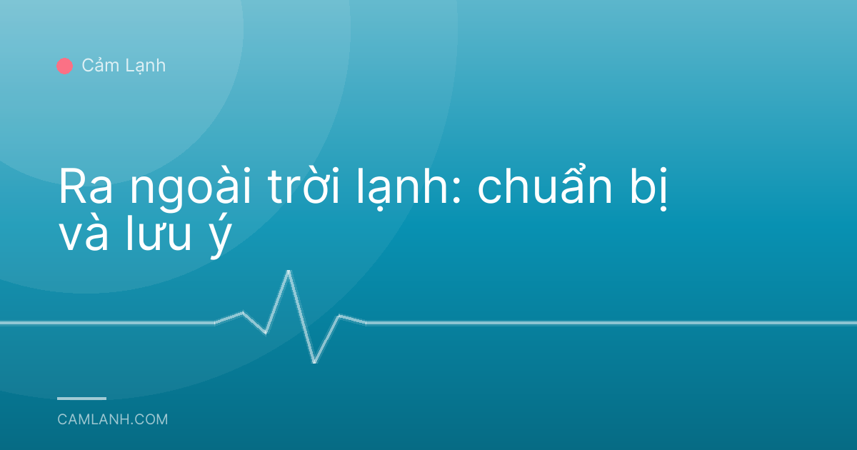 Ra ngoài trời lạnh: chuẩn bị và lưu ý