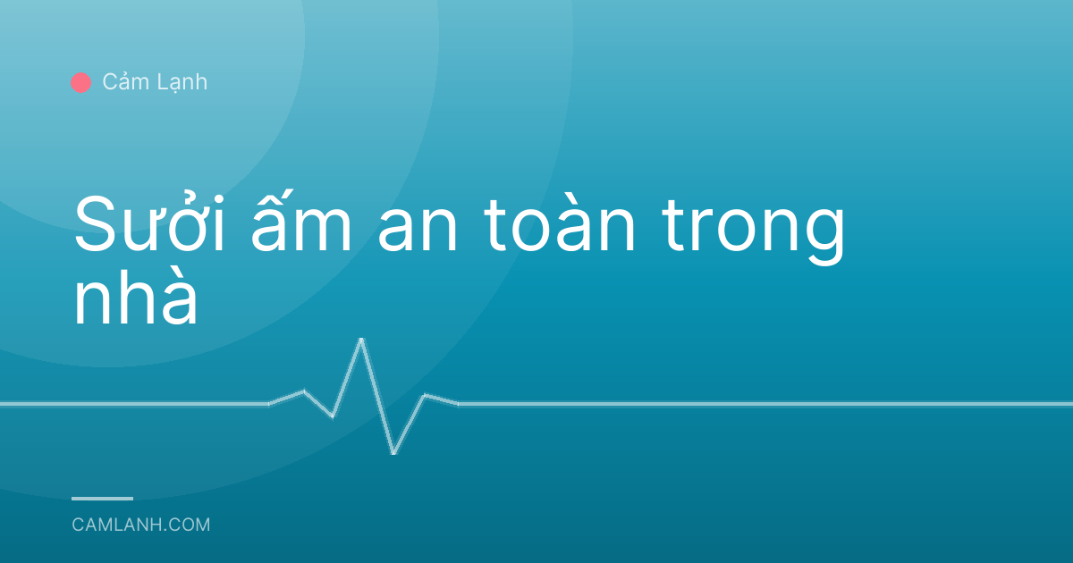 Sưởi ấm an toàn trong nhà