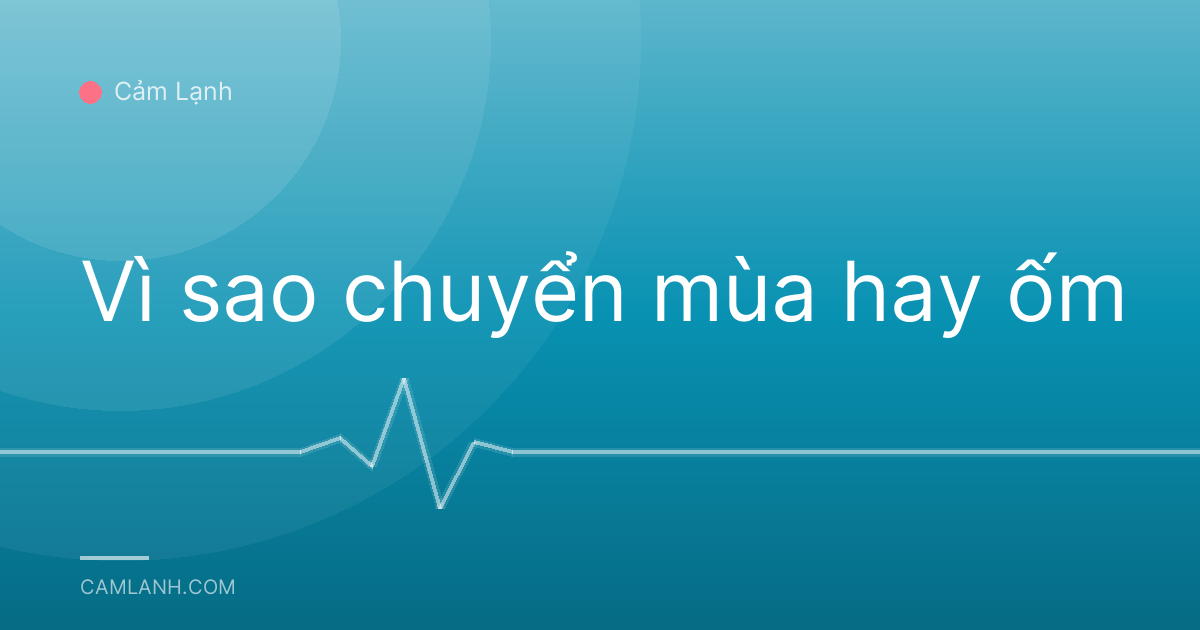 Vì sao chuyển mùa hay ốm