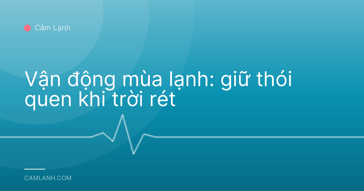 Vận động mùa lạnh: giữ thói quen khi trời rét